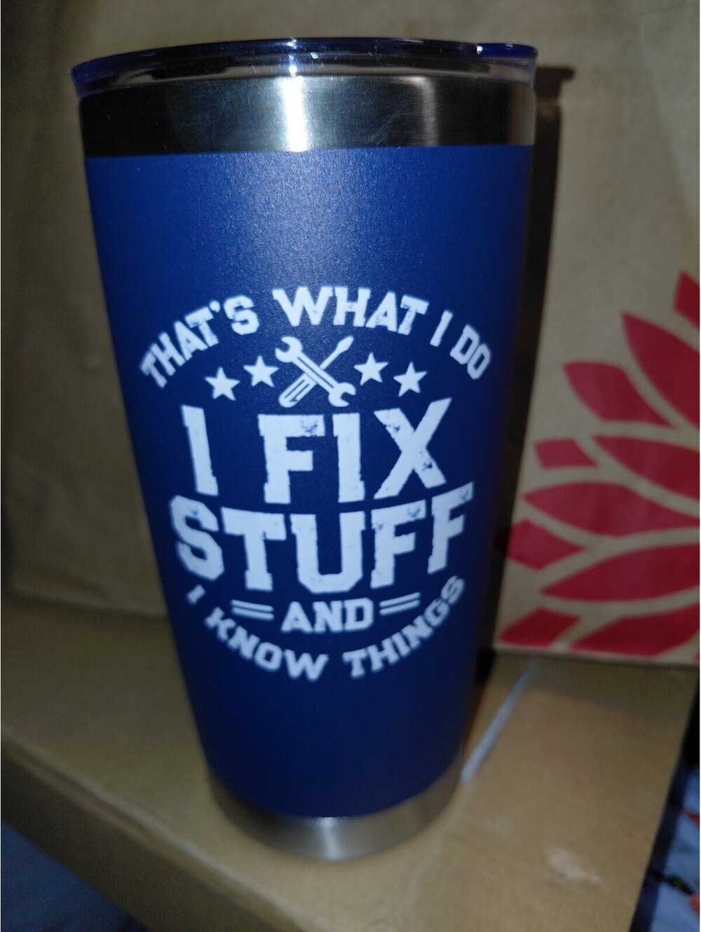 20oz Tumblr that's what I do I fix stuff And I know things